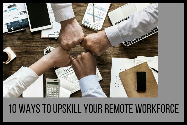 Getting Better at Remote Working: 10 Ways to Upskill Employees in a New Business