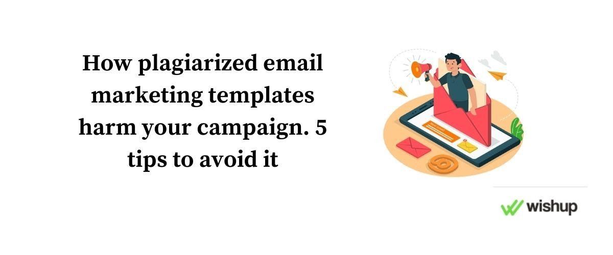 How plagiarized email marketing templates harm your campaign, & 5 tips to avoid it